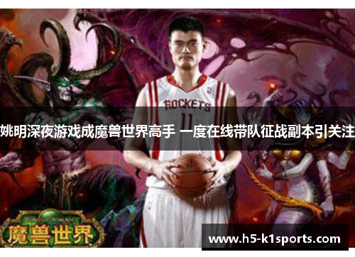 姚明深夜游戏成魔兽世界高手 一度在线带队征战副本引关注