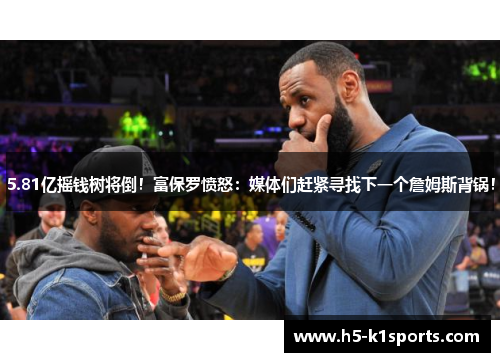 5.81亿摇钱树将倒！富保罗愤怒：媒体们赶紧寻找下一个詹姆斯背锅！