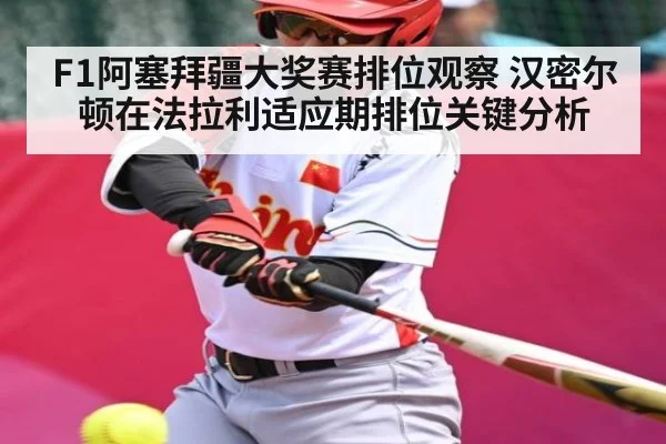 F1阿塞拜疆大奖赛排位观察 汉密尔顿在法拉利适应期排位关键分析
