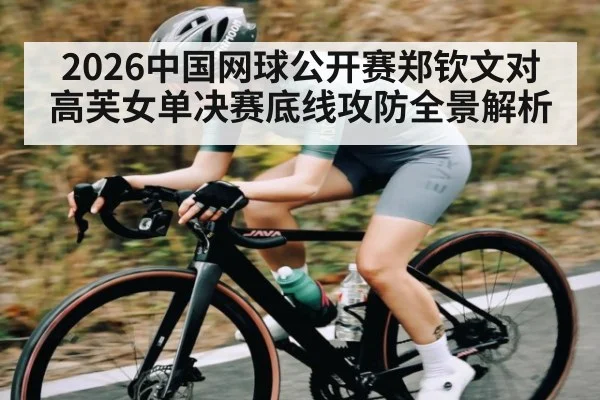 2026中国网球公开赛郑钦文对高芙女单决赛底线攻防全景解析